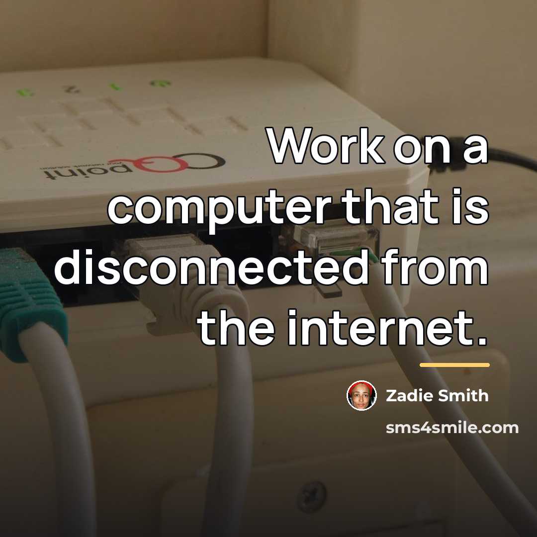 “Work on a computer that is disconnected from the internet.…” quote by Zadie Smith