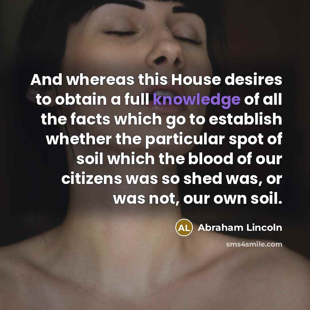 “And whereas this House desires to obtain a full knowledge…” quote by Abraham Lincoln