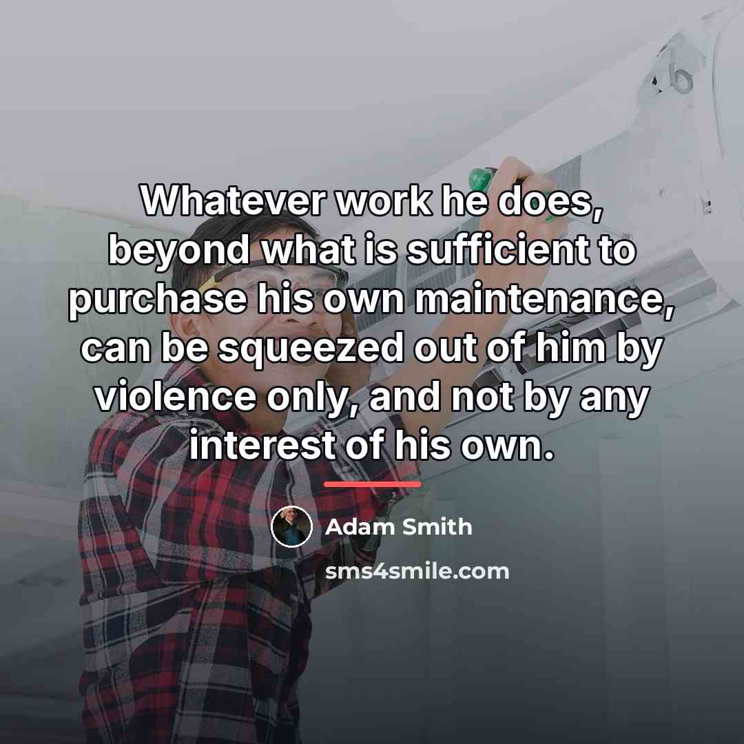 “Whatever work he does, beyond what is sufficient to purchase…” quote by Adam Smith