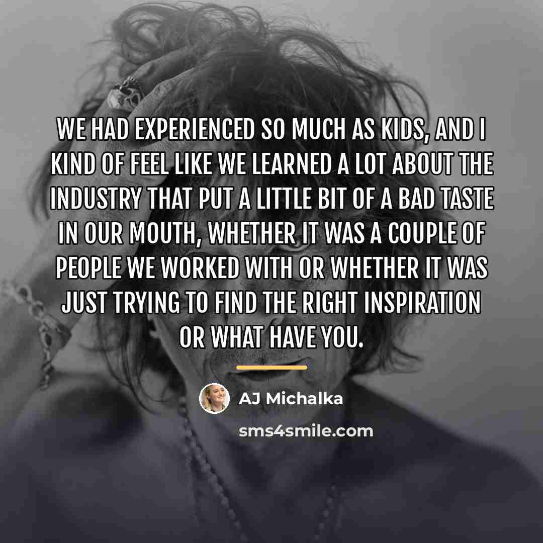 “We had experienced so much as kids, and I kind…” quote by AJ Michalka