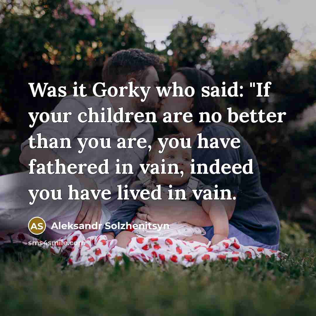 “Was it Gorky who said: "If your children are no…” quote by Aleksandr Solzhenitsyn