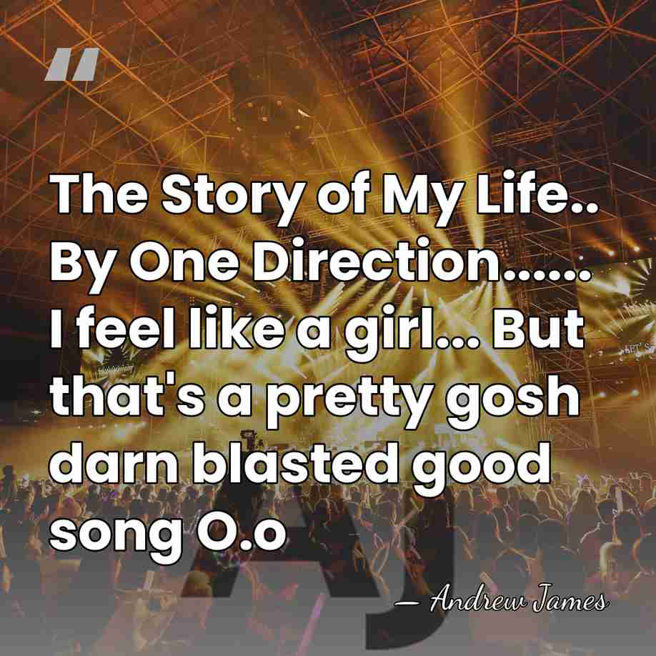 The Story of My Life.. By One Direction...... I feel like a&hellip; - Andrew James