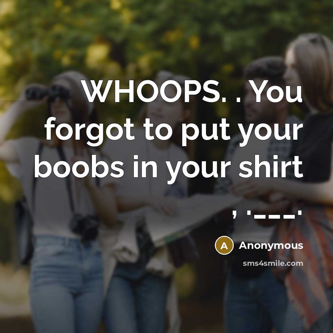 “WHOOPS. . You forgot to put your boobs in your…” quote by Anonymous