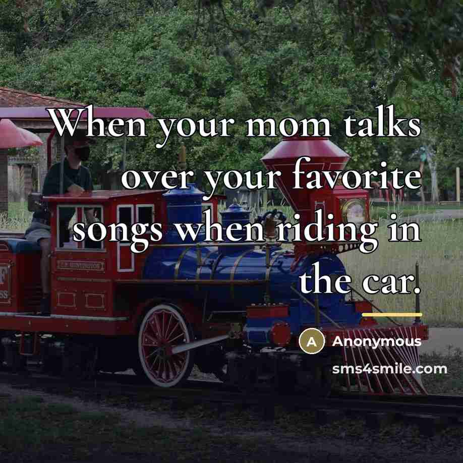 “When your mom talks over your favorite songs when riding…” quote by Anonymous