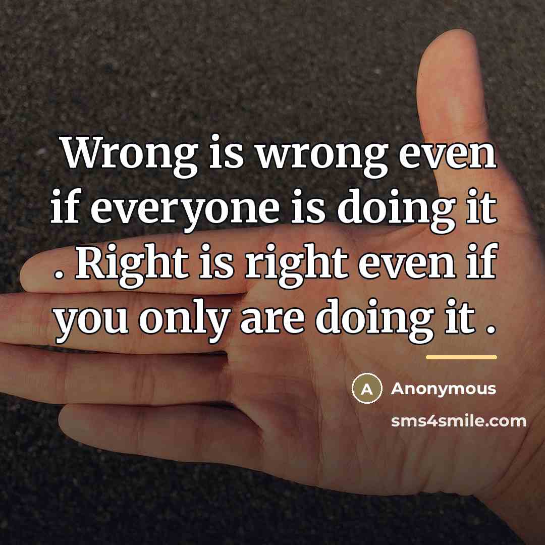 “Wrong is wrong even if everyone is doing it .…” quote by Anonymous