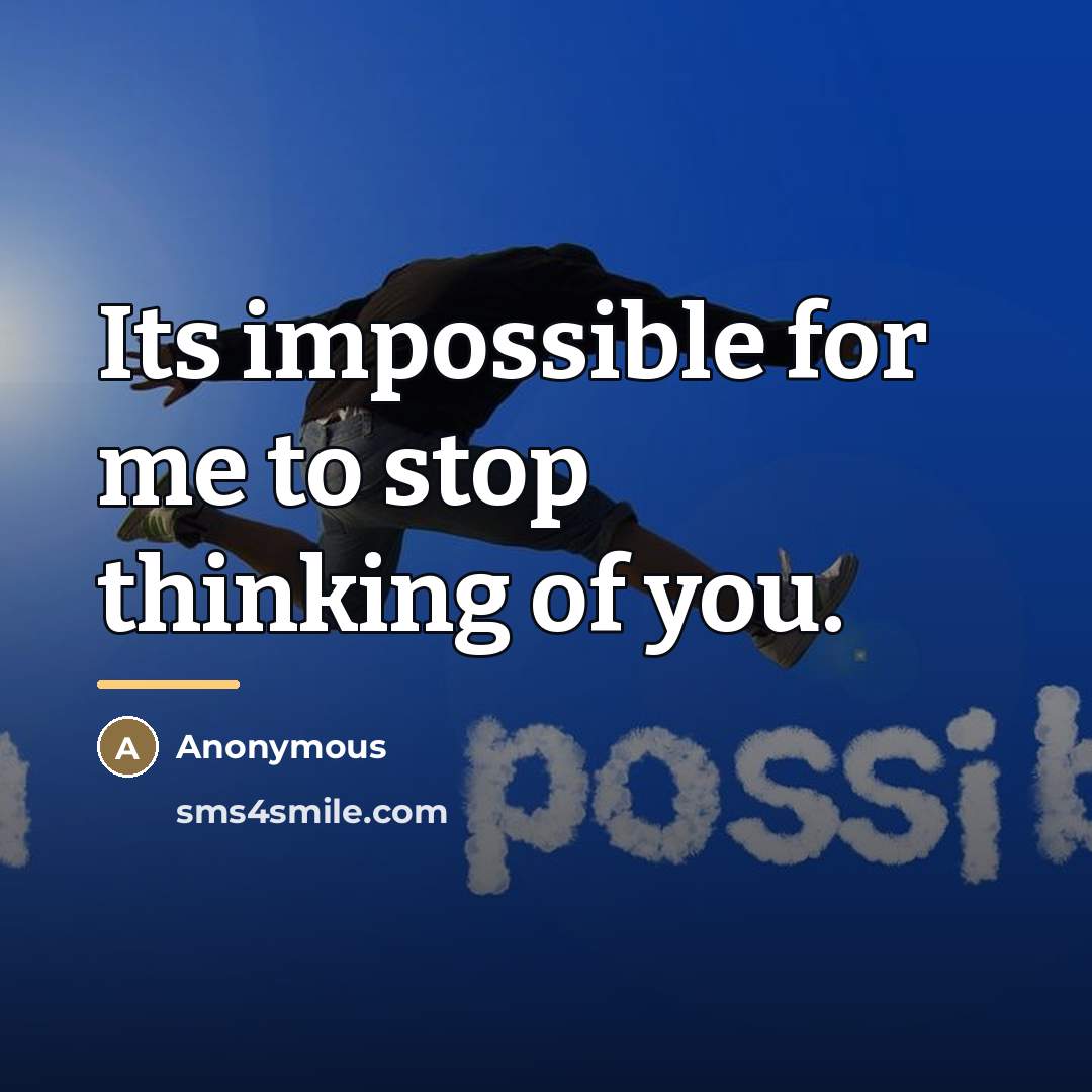 “Its impossible for me to stop thinking of you.…” quote by Anonymous
