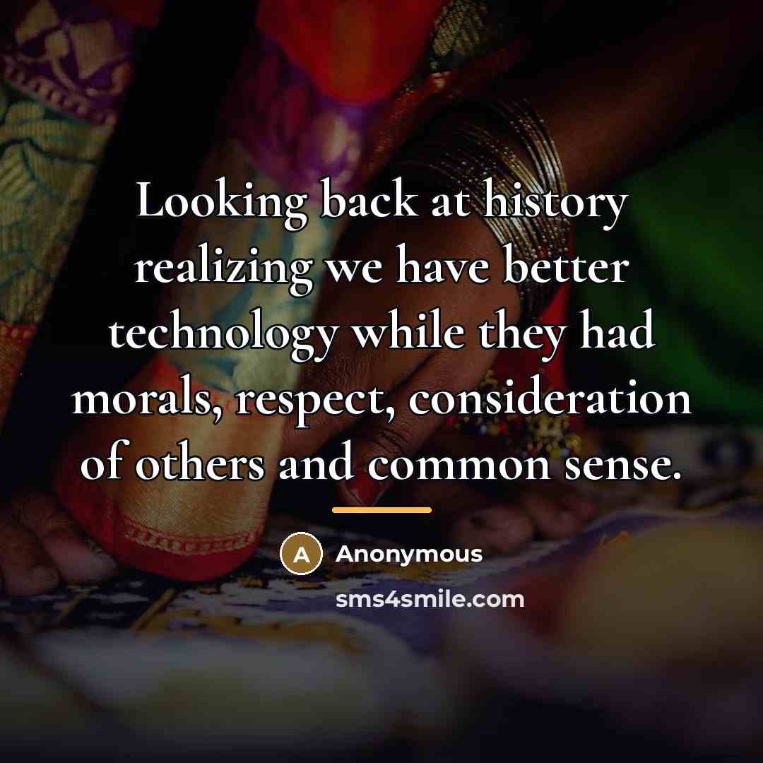 “Looking back at history realizing we have better technology while…” quote by Anonymous