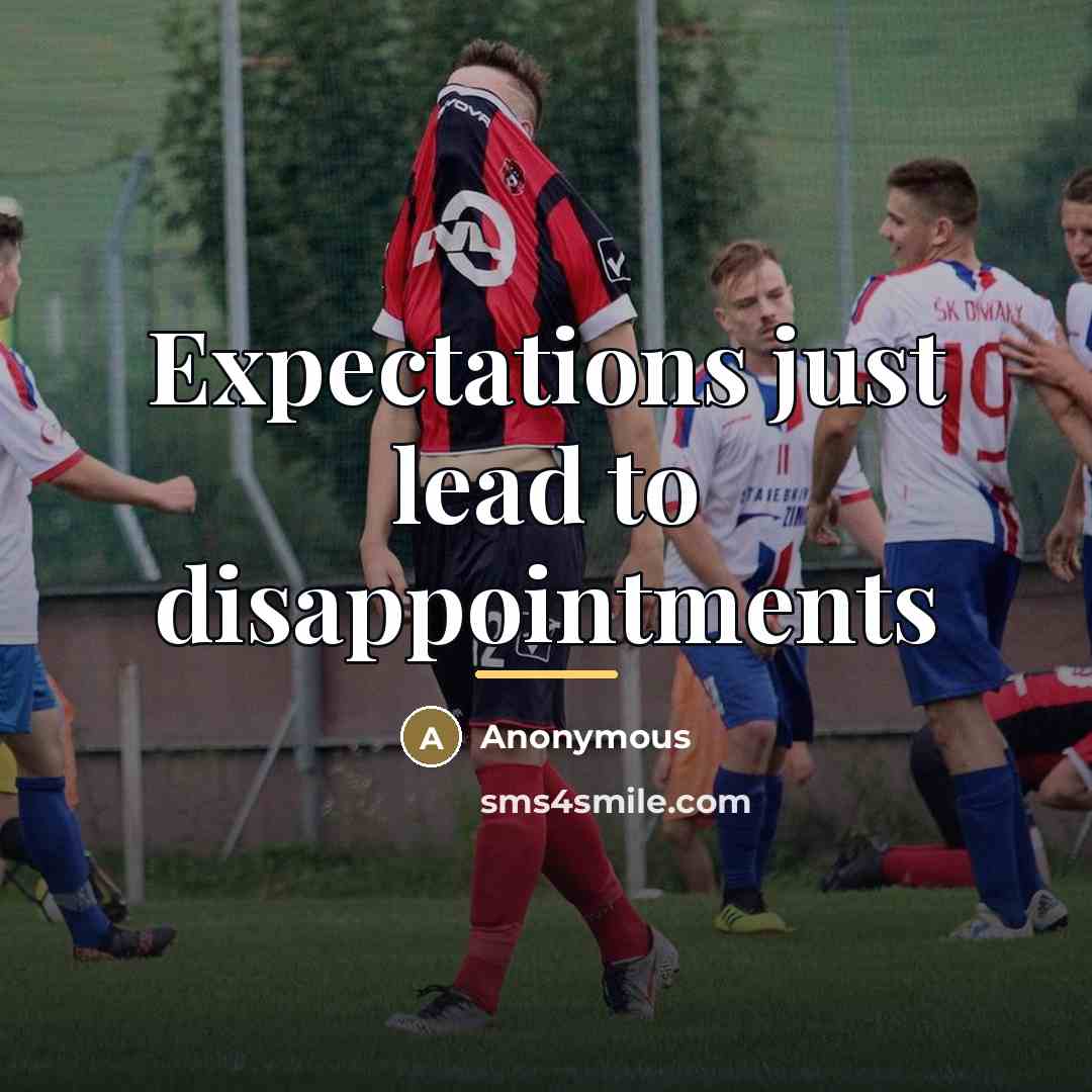 “Expectations just lead to disappointments…” quote by Anonymous