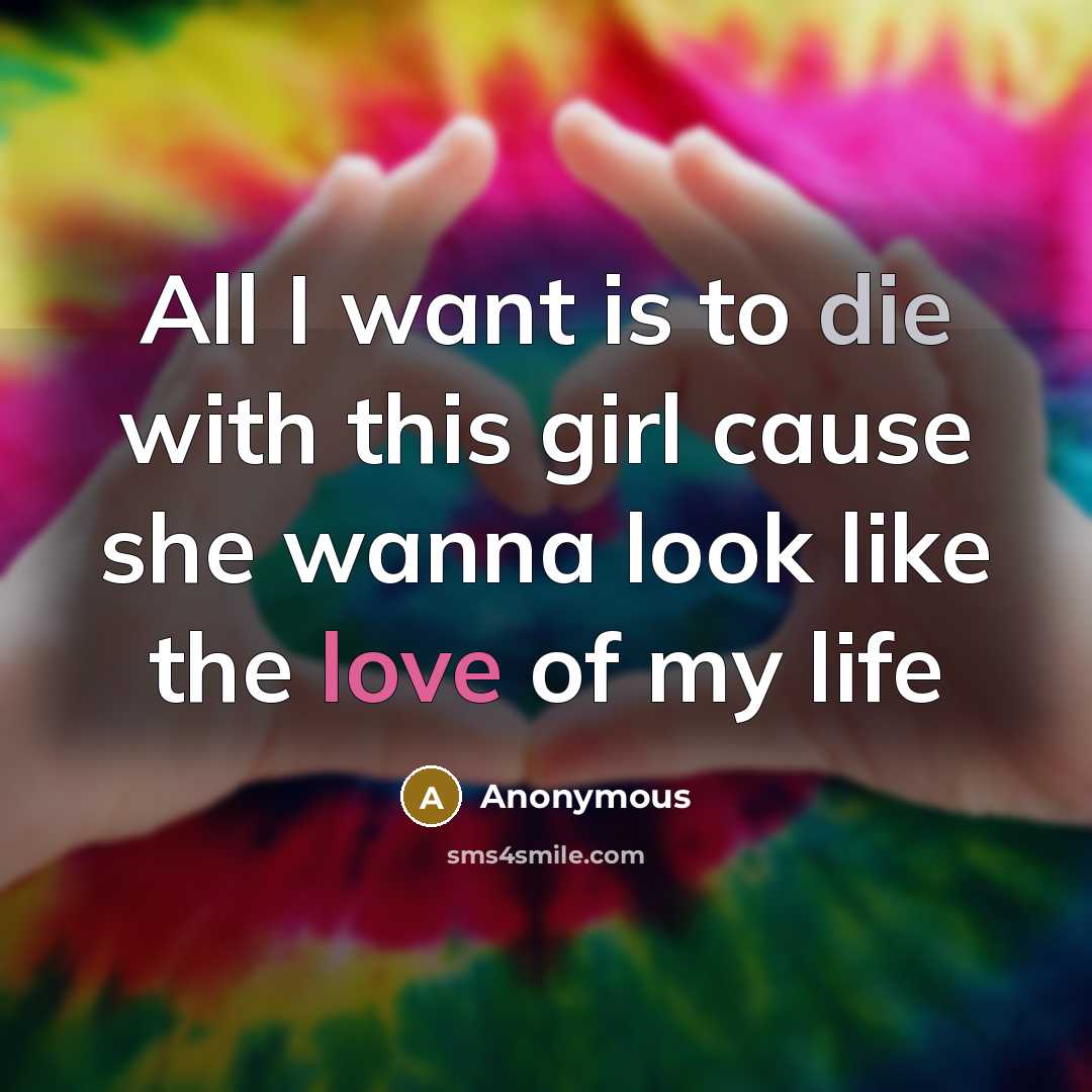 “All I want is to die with this girl cause she wanna look like the love of my life” quote by Anonymous
