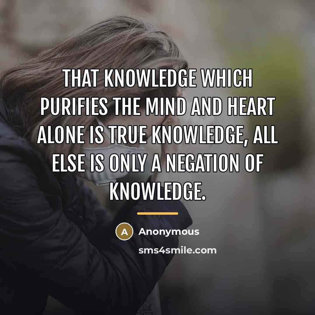 “That knowledge which purifies the mind and heart alone is…” quote by Anonymous