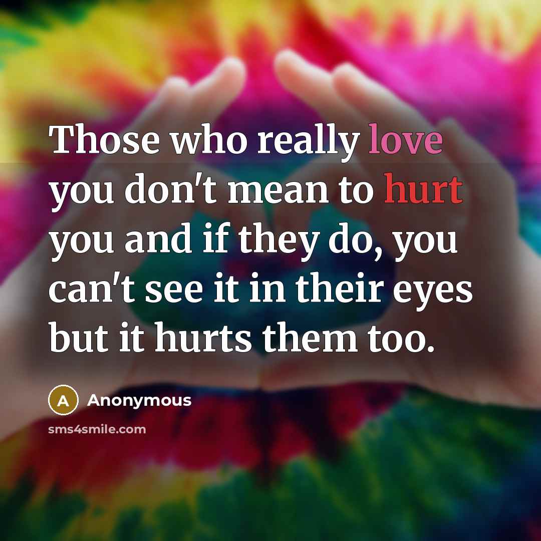 “Those who really love you don't mean to hurt you…” quote by Anonymous