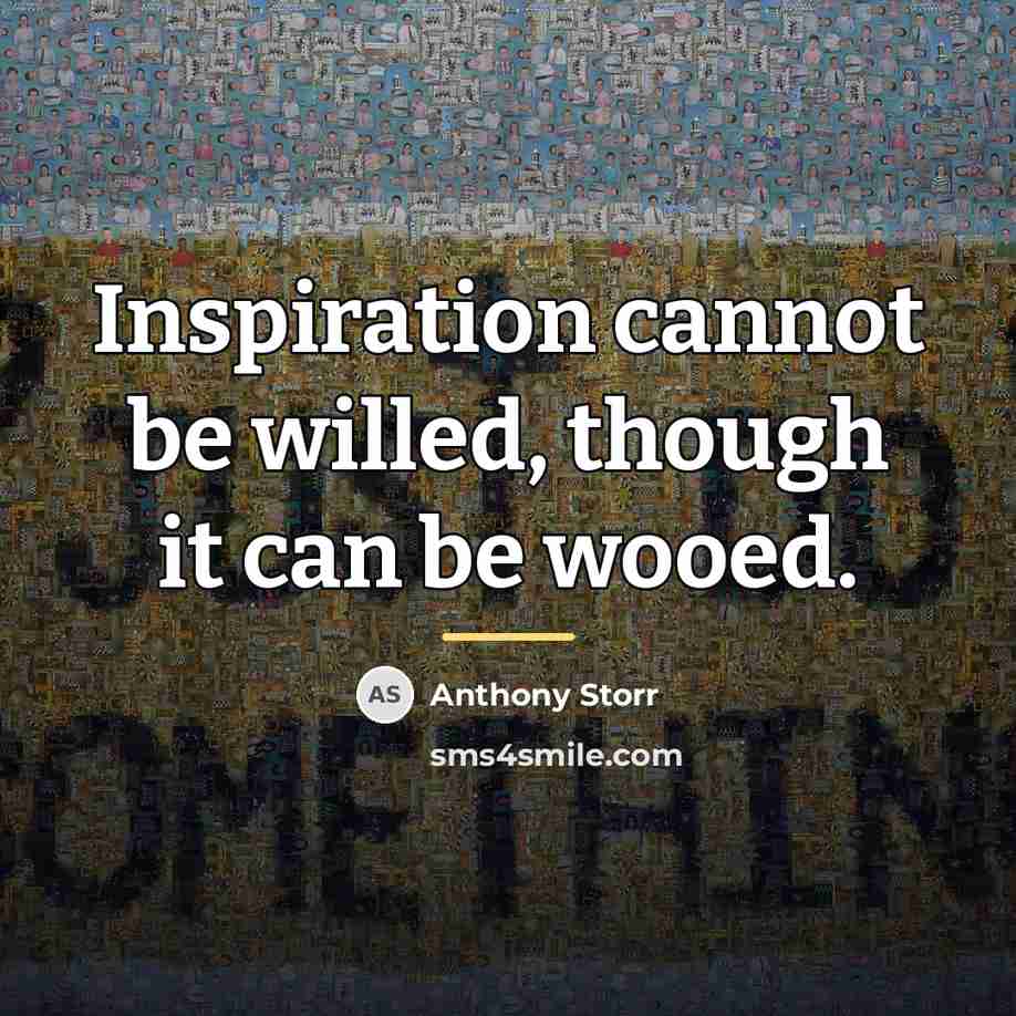 “Inspiration cannot be willed, though it can be wooed.…” quote by Anthony Storr