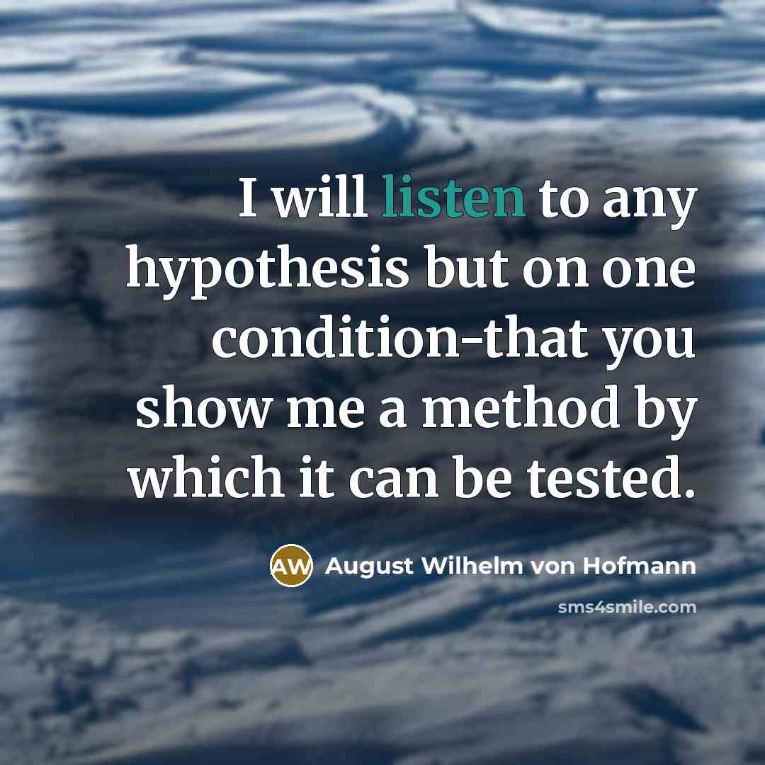 “I will listen to any hypothesis but on one condition-that…” quote by August Wilhelm von Hofmann