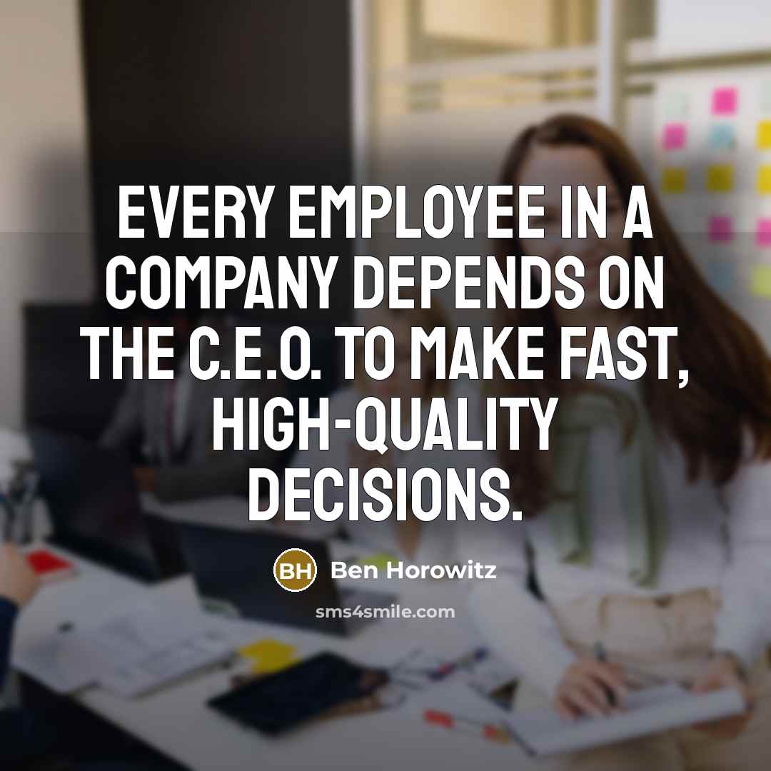 “Every employee in a company depends on the C.E.O. to…” quote by Ben Horowitz