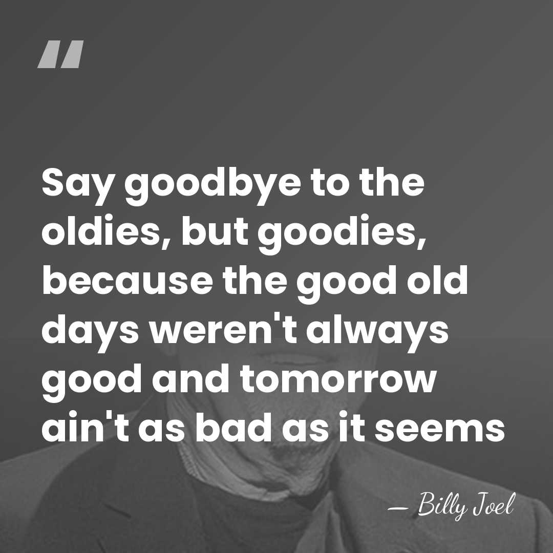 Say goodbye to the oldies, but goodies, because the good old days&hellip; - Billy Joel