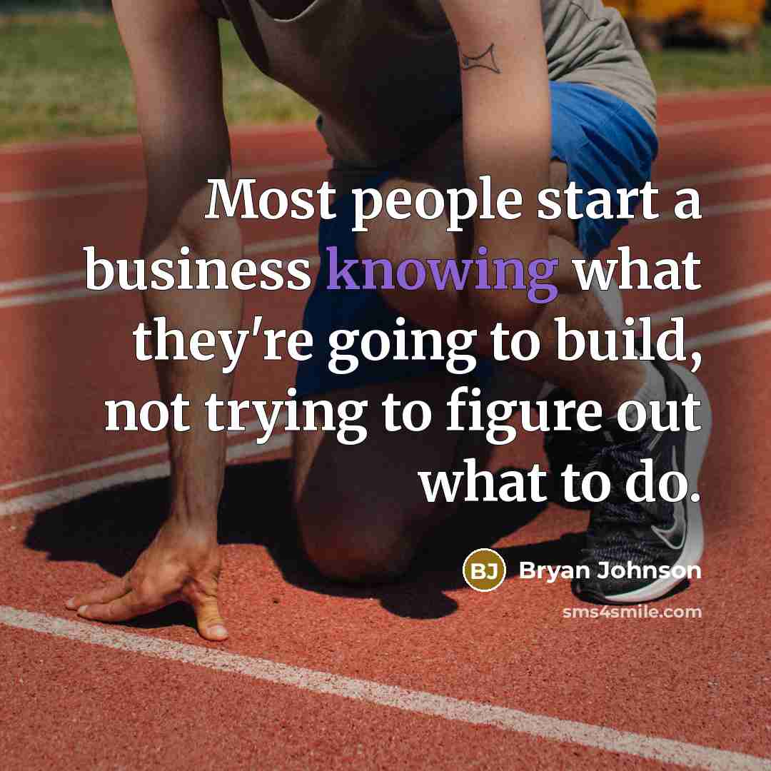 “Most people start a business knowing what they're going to…” quote by Bryan Johnson