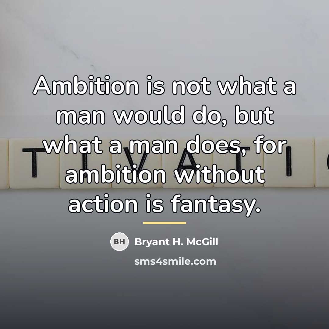 “Ambition is not what a man would do, but what…” quote by Bryant H. McGill