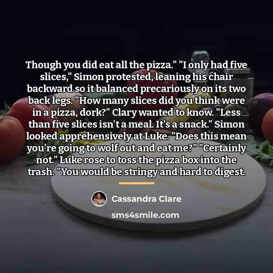 “Though you did eat all the pizza." "I only had…” quote by Cassandra Clare
