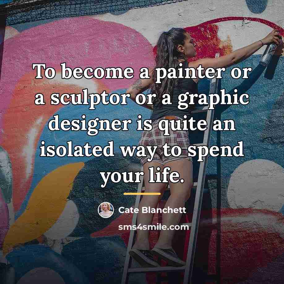 “To become a painter or a sculptor or a graphic…” quote by Cate Blanchett