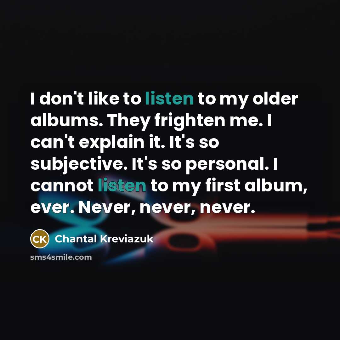 “I don't like to listen to my older albums. They…” quote by Chantal Kreviazuk