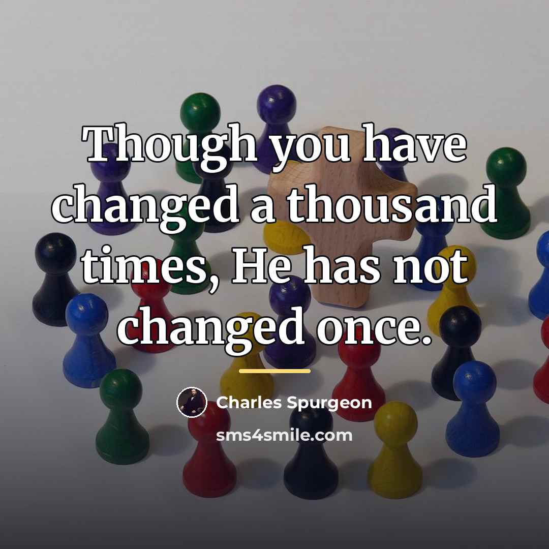 “Though you have changed a thousand times, He has not…” quote by Charles Spurgeon