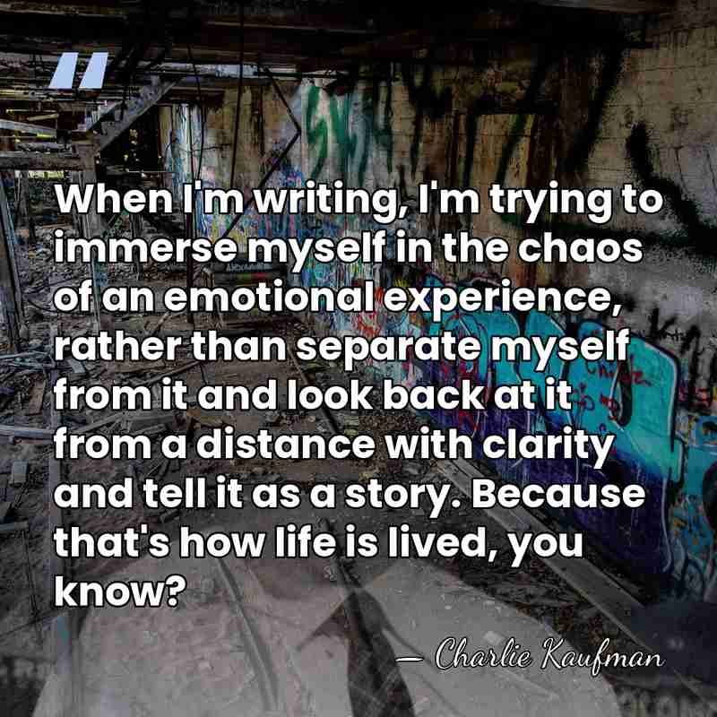 When I'm writing, I'm trying to immerse myself in the chaos of&hellip; - Charlie Kaufman