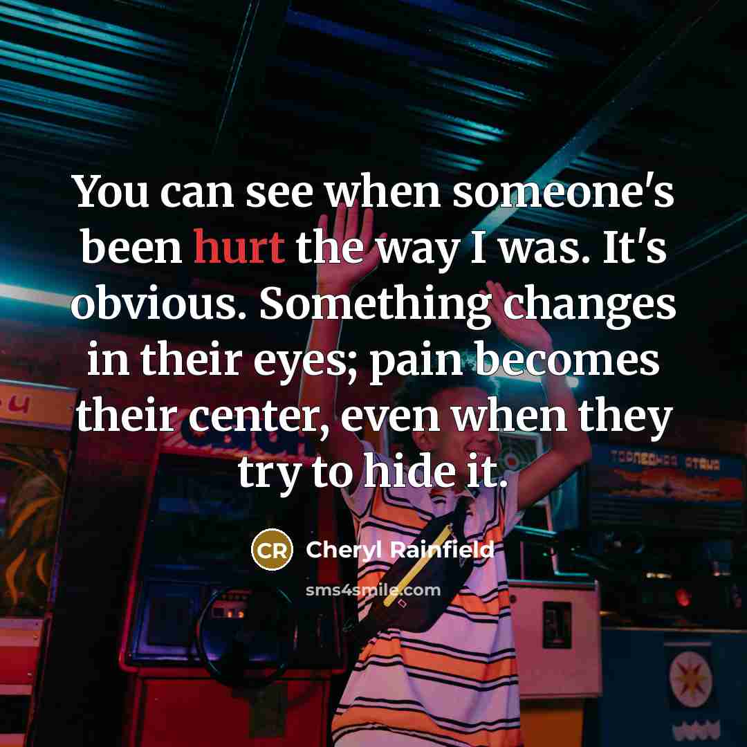 “You can see when someone's been hurt the way I…” quote by Cheryl Rainfield