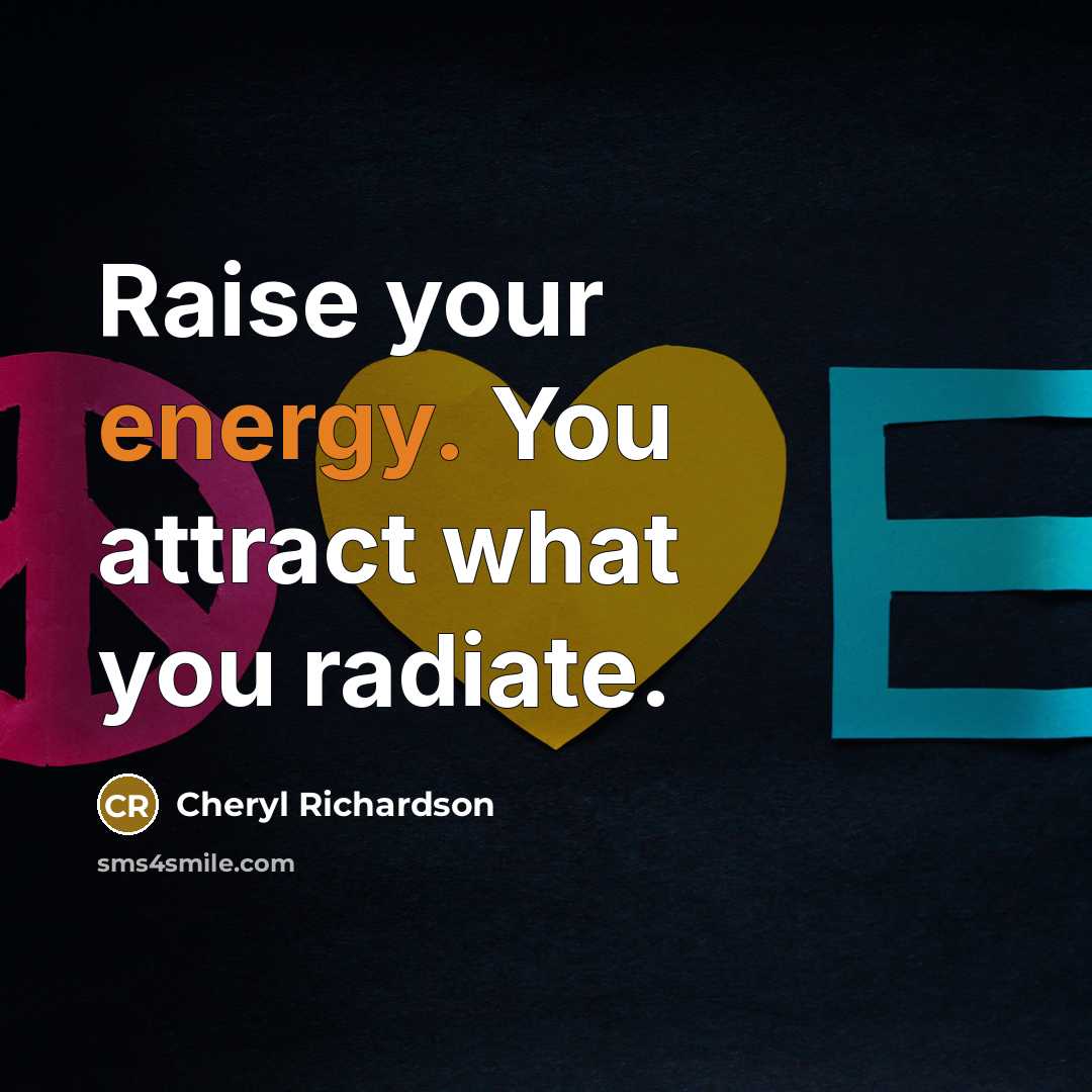 “Raise your energy. You attract what you radiate.…” quote by Cheryl Richardson