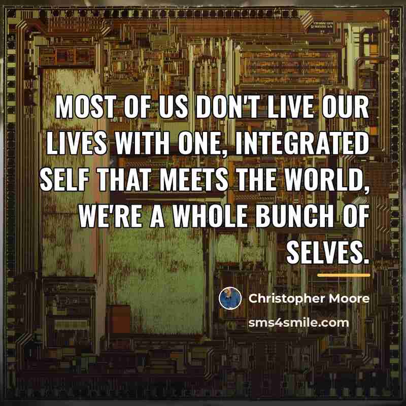 “Most of us don't live our lives with one, integrated…” quote by Christopher Moore