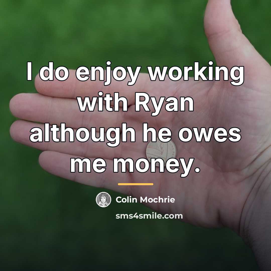 “I do enjoy working with Ryan although he owes me…” quote by Colin Mochrie