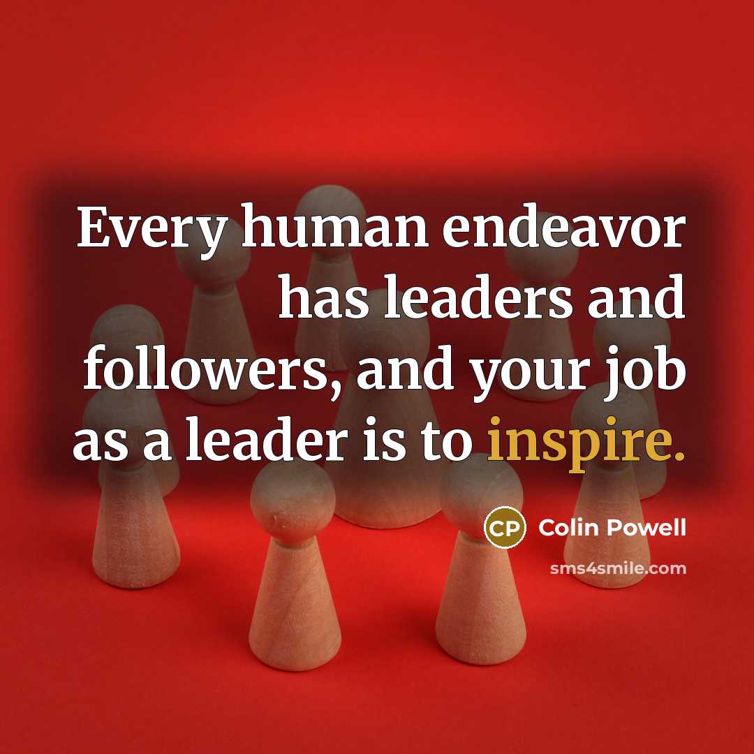 “Every human endeavor has leaders and followers, and your job…” quote by Colin Powell