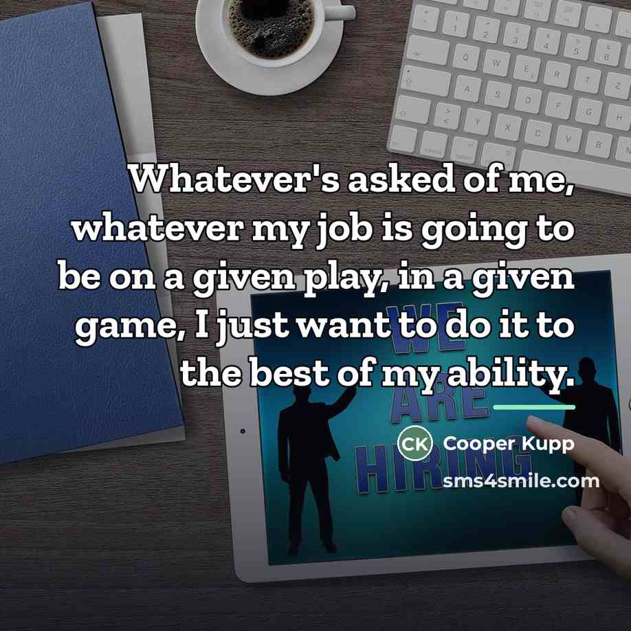 “Whatever's asked of me, whatever my job is going to…” quote by Cooper Kupp