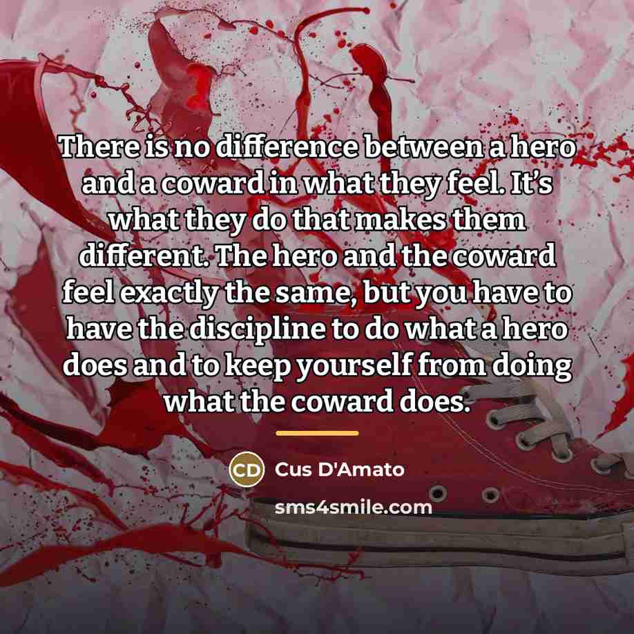 “There is no difference between a hero and a coward…” quote by Cus D'Amato
