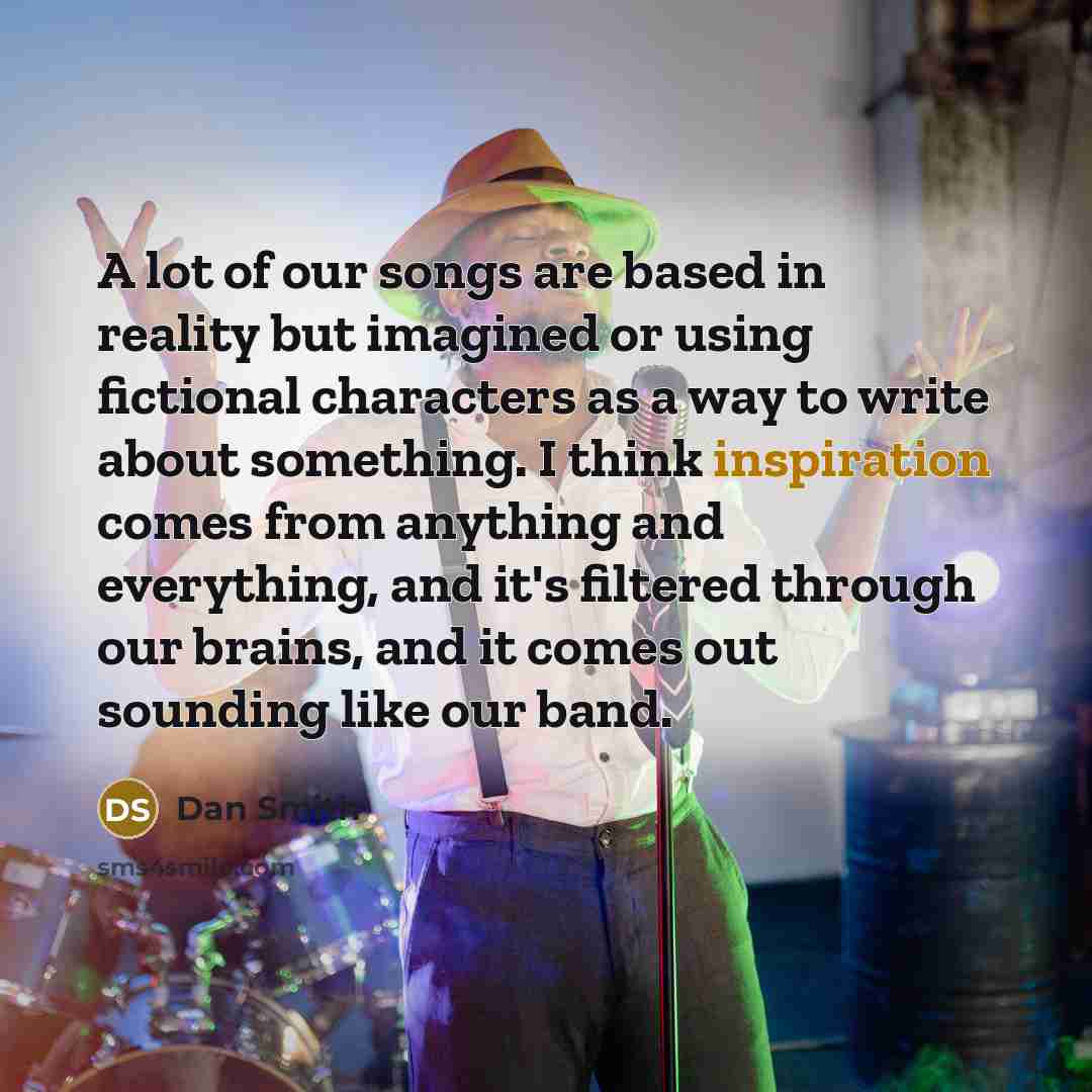 “A lot of our songs are based in reality but…” quote by Dan Smith