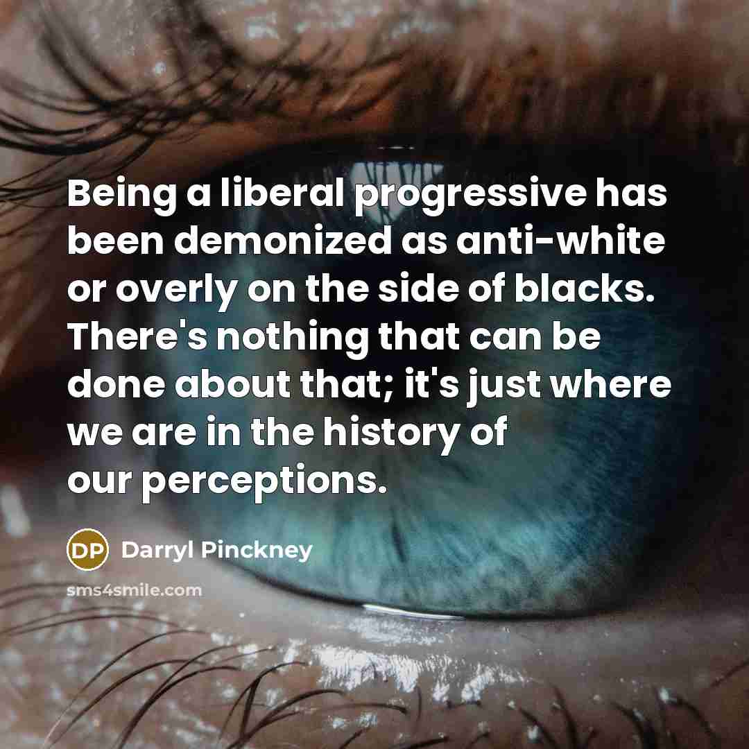 “Being a liberal progressive has been demonized as anti-white or…” quote by Darryl Pinckney