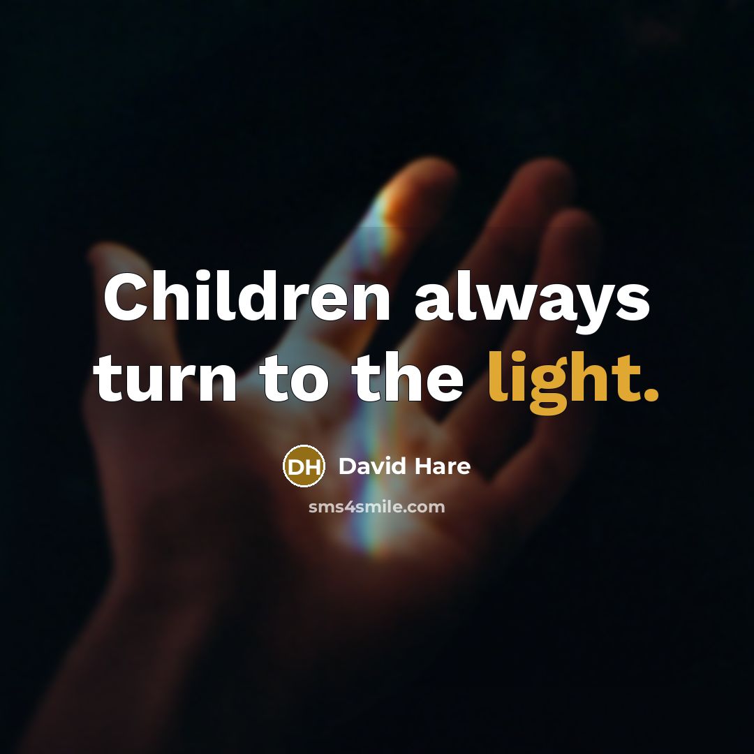 “Children always turn to the light.…” quote by David Hare