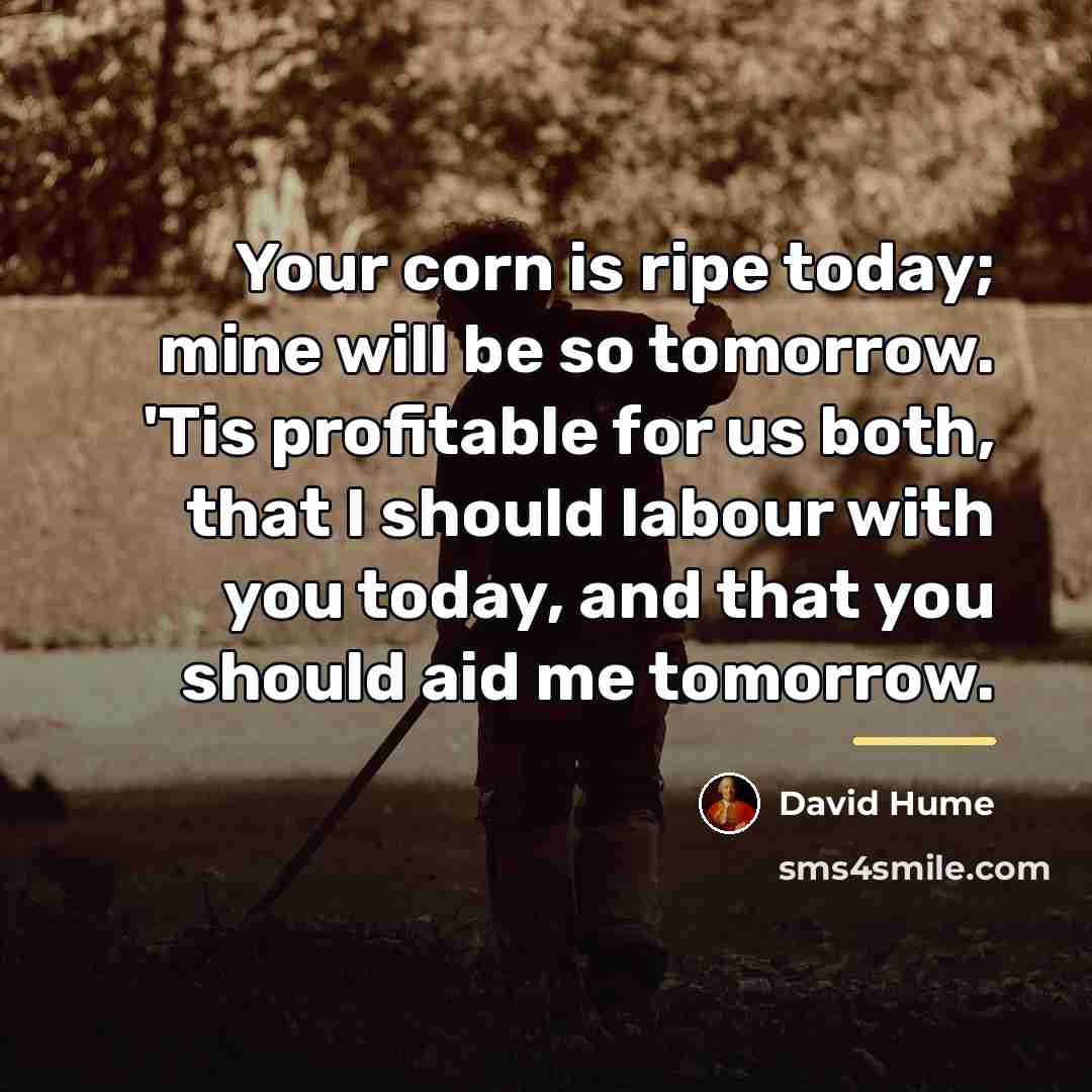 “Your corn is ripe today; mine will be so tomorrow.…” quote by David Hume