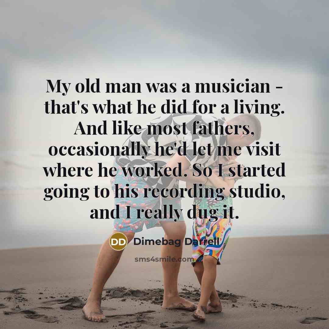 “My old man was a musician - that's what he…” quote by Dimebag Darrell