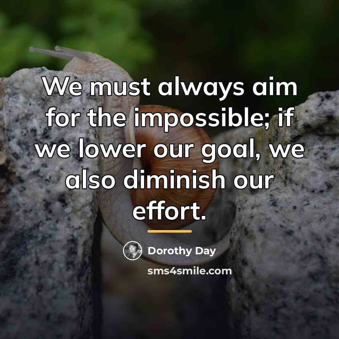 “We must always aim for the impossible; if we lower…” quote by Dorothy Day