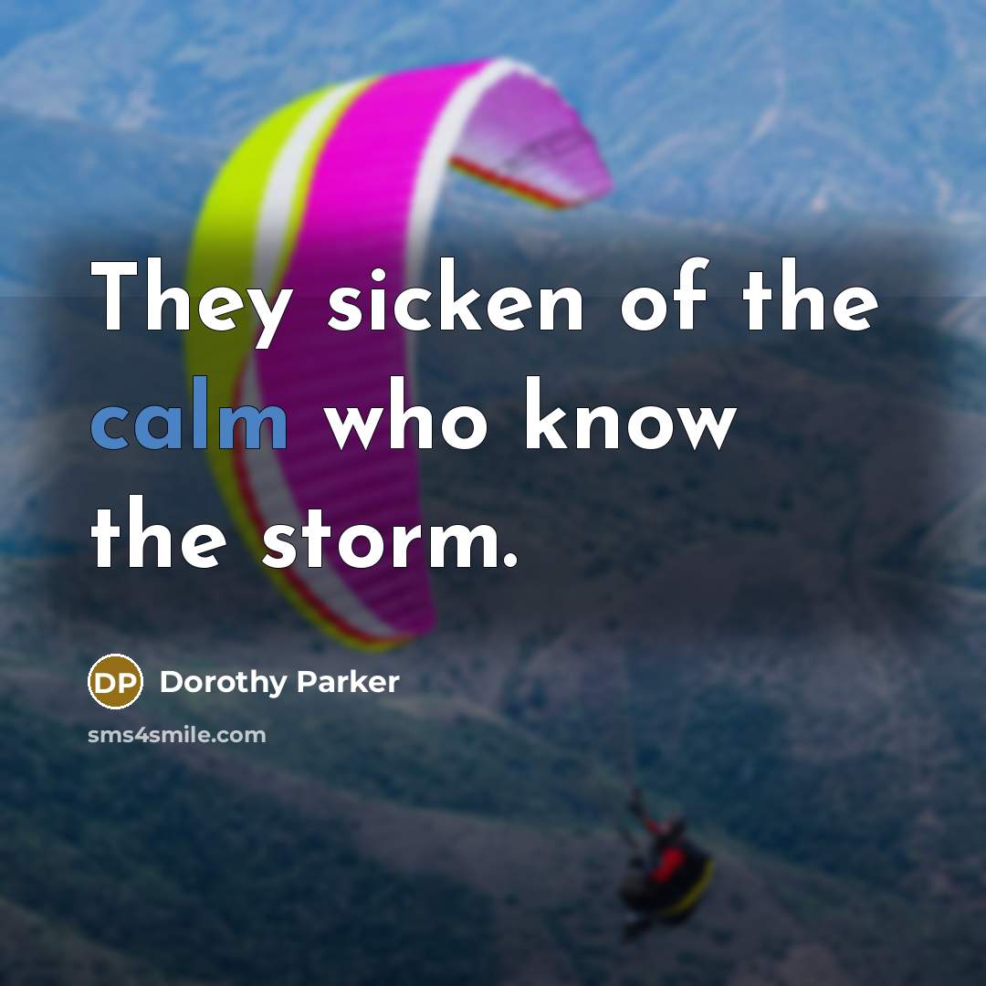“They sicken of the calm who know the storm.…” quote by Dorothy Parker