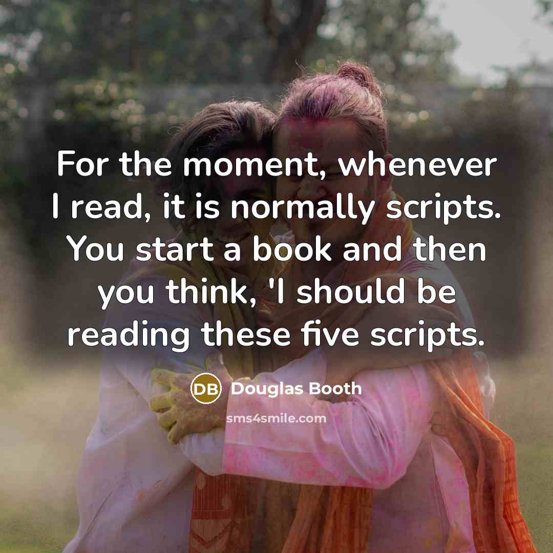 “For the moment, whenever I read, it is normally scripts.…” quote by Douglas Booth