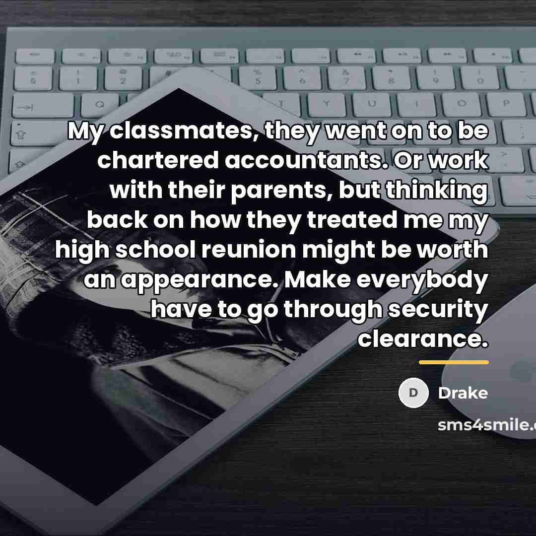 “My classmates, they went on to be chartered accountants. Or…” quote by Drake