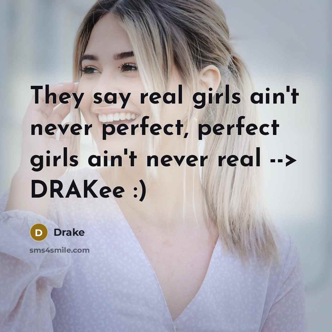 “They say real girls ain't never perfect, perfect girls ain't…” quote by DRAKE