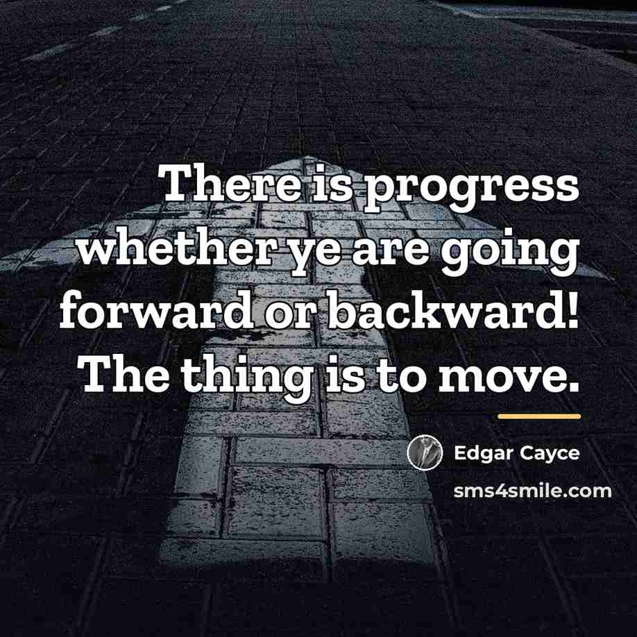 “There is progress whether ye are going forward or backward!…” quote by Edgar Cayce