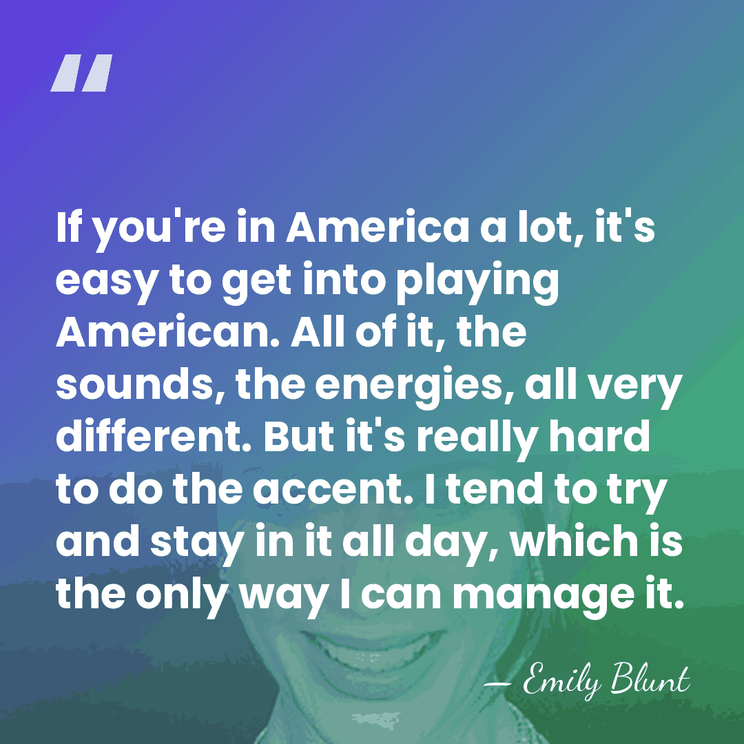 If you're in America a lot, it's easy to get into playing&hellip; - Emily Blunt