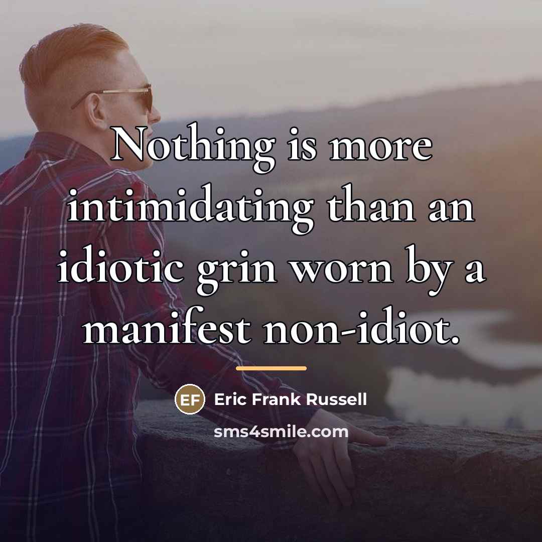 “Nothing is more intimidating than an idiotic grin worn by…” quote by Eric Frank Russell