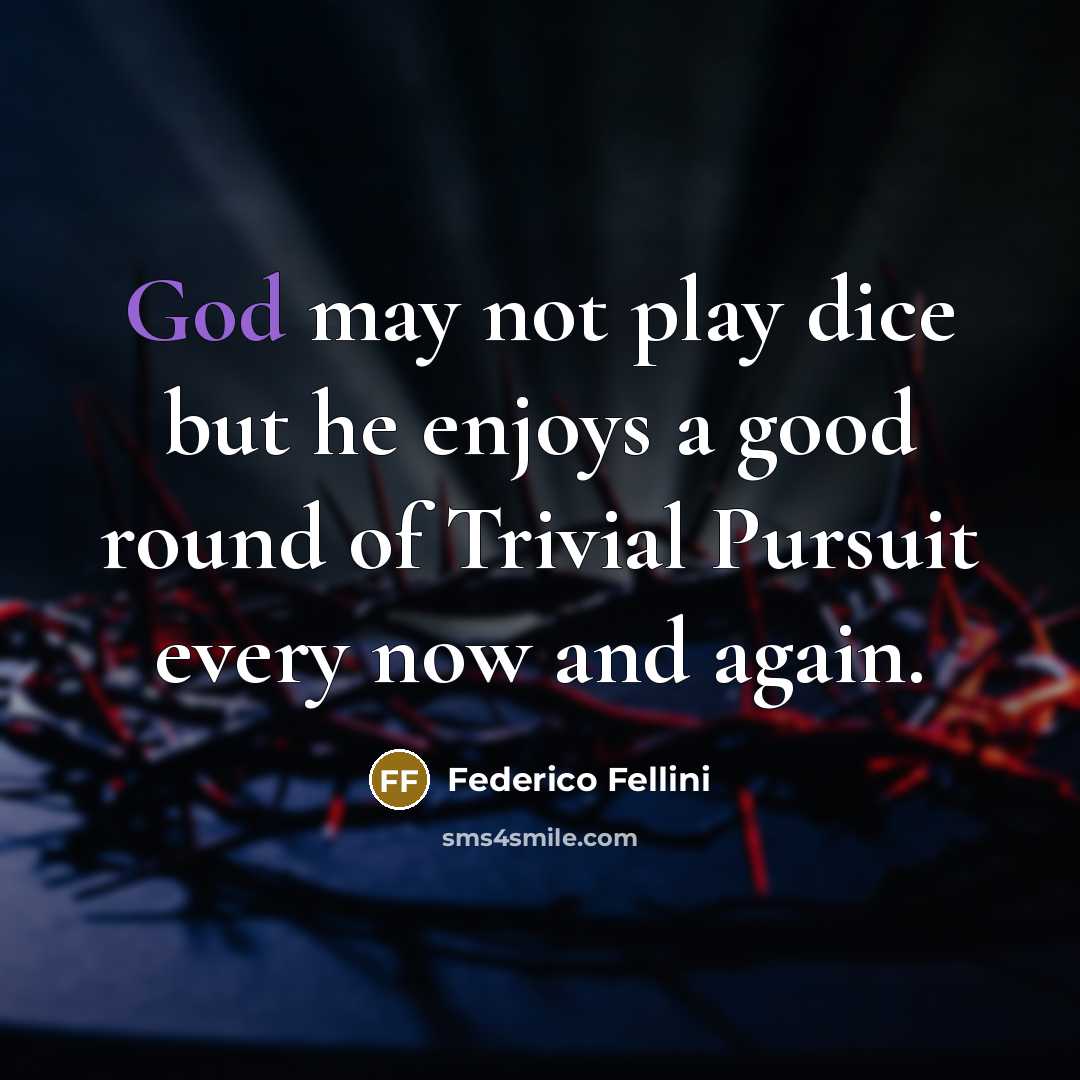 “God may not play dice but he enjoys a good…” quote by Federico Fellini
