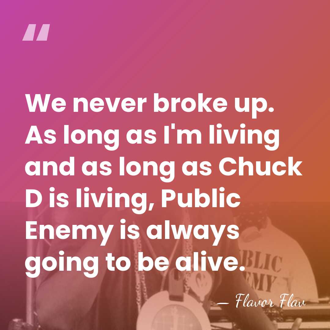We never broke up. As long as I'm living and as long&hellip; - Flavor Flav