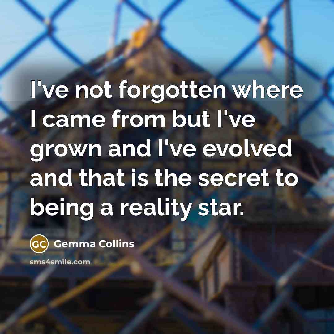 “I've not forgotten where I came from but I've grown…” quote by Gemma Collins