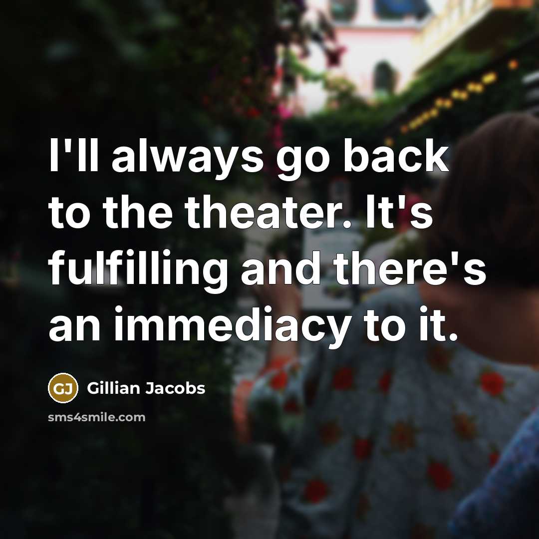 “I'll always go back to the theater. It's fulfilling and…” quote by Gillian Jacobs